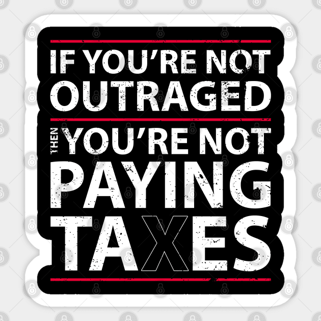 If you're not outraged, then you're not paying taxes Sticker by Gold Wings Tees